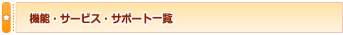 機能・サービス・サポート一覧