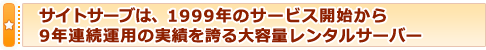 サイトサーブは、1999年のサービス開始から9年連続運用の実績を誇る大容量レンタルサーバー